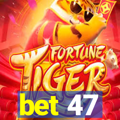 bet 47